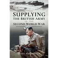 Supplying the British Army in the Second World War 9781526725332
