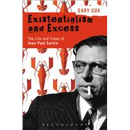 Existentialism and Excess: The Life and Times of Jean-Paul Sartre 9781474235334