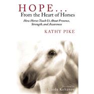 Hope . . . from the Heart of Horses: How Horses Teach Us About Presence, Strength, and Awareness 9781629145334