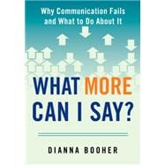 What More Can I Say?: Why Communication Fails and What to Do About It 9780735205338