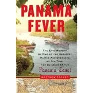Panama Fever : The Epic Story of One of the Greatest Human Achievements of All Time-- the Building of the Panama Canal 9780385515344
