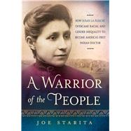 A Warrior of the People How Susan La Flesche Overcame Racial and Gender Inequality to Become America's First Indian Doctor 9781250085344