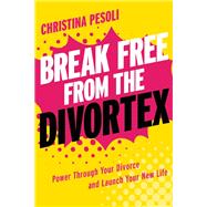Break Free from the Divortex 9781580055352