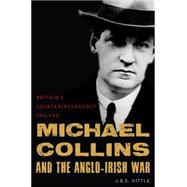 Michael Collins and the Anglo-Irish War: Britain's Counterinsurgency Failure 9781597975353