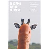 Ignoring Nature No More: The Case for Compassionate Conservation 9780226925356