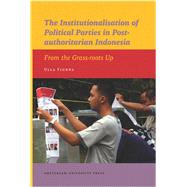 The Institutionalisation of Political Parties in Post-authoritarian Indonesia: From the Grass-roots Up 9789089645364