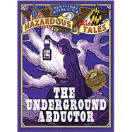 The Underground Abductor (Nathan Hale's Hazardous Tales #5) 9781419715365