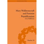 Mary Wollstonecraft and Feminist Republicanism: Independence, Rights and the Experience of Unfreedom 9781848935365