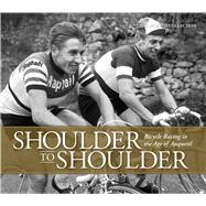 Shoulder to Shoulder: Bicycle Racing in the Age of Anquetil 9781937715366