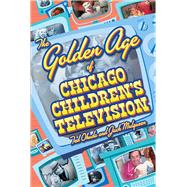 The Golden Age of Chicago Children's Television 9780809335367