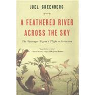 A Feathered River Across the Sky The Passenger Pigeon's Flight to Extinction 9781620405369