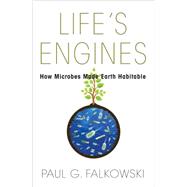 Life's Engines: How Microbes Made Earth Habitable 9780691155371