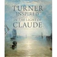 Turner Inspired : In the Light of Claude 9781857095371