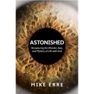 Astonished Recapturing the Wonder, Awe, and Mystery of Life with God 9781434705372
