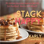 Stack Happy: 70 Flipping Delicious Flapjack Recipes for Breakfast, Dinner, and Dessert 9781462115372