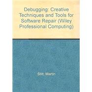 Debugging: Creative Techniques and Tools for Software Repair