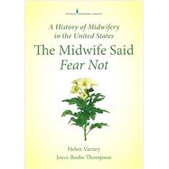 A History of Midwifery in the United States: The Midwife Said Fear Not 9780826125378