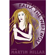 The Anxiety of Kalix the Werewolf A Novel 9781593765378