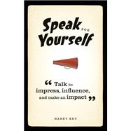 Speak for Yourself Talk to impress, influence and make an impact 9780273785385