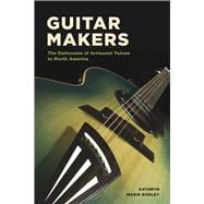 Guitar Makers: The Endurance of Artisanal Values in North America 9780226095387