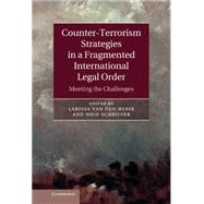 Counter-Terrorism Strategies in a Fragmented International Legal Order: Meeting the Challenges 9781107025387