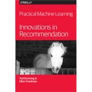 Practical Machine Learning: Innovations in Recommendation 9781491915387