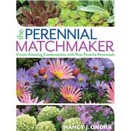 The Perennial Matchmaker Create Amazing Combinations with Your Favorite Perennials 9781623365387