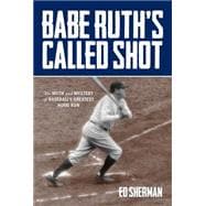 Babe Ruth's Called Shot The Myth and Mystery of Baseball's Greatest Home Run 9780762785391