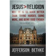 Jesus > Religion: Why He Is So Much Better Than Trying Harder, Doing More, and Being Good Enough 9781400205394