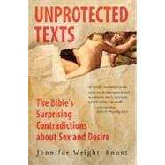 Unprotected Texts : The Bible's Surprising Contradictions about Sex and Desire 9780061725395
