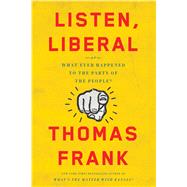 Listen, Liberal Or, What Ever Happened to the Party of the People? 9781627795395