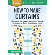 How to Make Curtains: Measuring and Making the Perfect Window Coverings for Every Room in Your Home 9781612125398