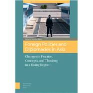 Foreign Policies and Diplomacies in Asia: Changes in Practice, Concepts, and Thinking in a Rising Region 9789089645401