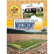 What's Great About Wisconsin? 9781467745406