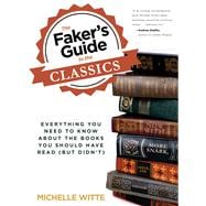 The Faker's Guide to the Classics Everything You Need to Know About the Books You Should Have Read (But Didn?t) 9780762785407