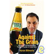 Against the Grain : Lessons in Entrepreneurship from the Founder of Cobra Beer 9781906465407