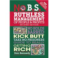 No B.S. Ruthless Management of People and Profits No Holds Barred, Kick Butt, Take-No-Prisoners Guide to Really Getting Rich 9781599185408