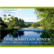 The Raritan River: Our Landscape, Our Legacy 9780813565415