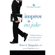 Improv Is No Joke: Using Improvisation to Create Positive Results in Leadership and Life 9781599325415