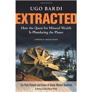 Extracted: How the Quest for Mineral Wealth Is Plundering the Planet: A Report to the Club of Rome 9781603585415