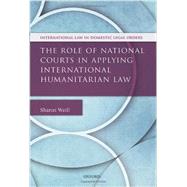 The Role of National Courts in Applying International Humanitarian Law 9780199685424