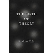 The Birth of Theory 9780226135427
