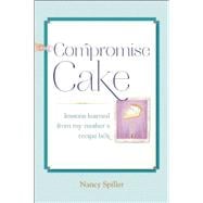 Compromise Cake Lessons Learned from My Mother's Recipe Box 9781619025431