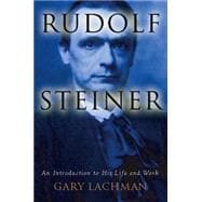 Rudolf Steiner An Introduction to His Life and Work 9781585425433