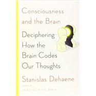 Consciousness and the Brain Deciphering How the Brain Codes Our Thoughts 9780670025435