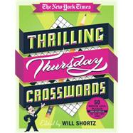 The New York Times Thrilling Thursday Crosswords 50 Medium-Level Puzzles from the Pages of The New York Times 9781250075437