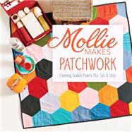 Mollie Makes Patchwork: Charming Quilted Projects Plus Tips & Tricks 9781620335437