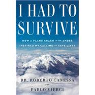 I Had to Survive How a Plane Crash in the Andes Inspired My Calling to Save Lives 9781476765440