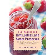 Old-fashioned Jams, Jellies, and Sweet Preserves: The Best Way to Grow, Preserve, and Bake With Small Fruit 9781629145440