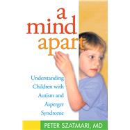 A Mind Apart Understanding Children with Autism and Asperger Syndrome 9781572305441